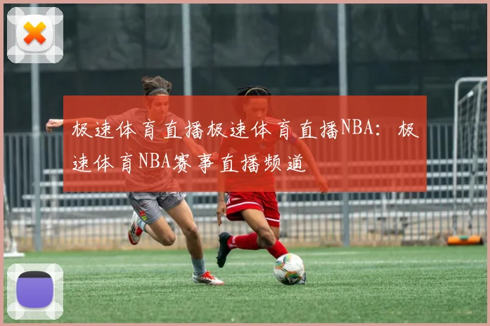 极速体育直播极速体育直播NBA：极速体育NBA赛事直播频道