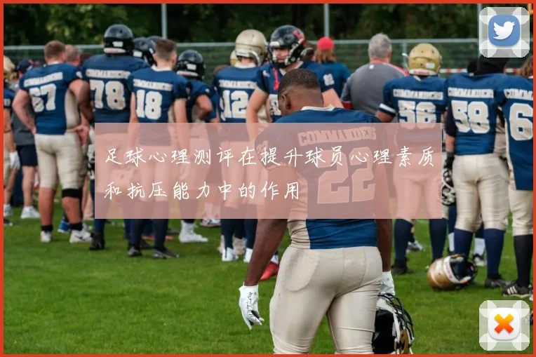 足球心理测评在提升球员心理素质和抗压能力中的作用